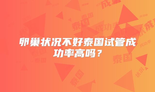 卵巢状况不好泰国试管成功率高吗？
