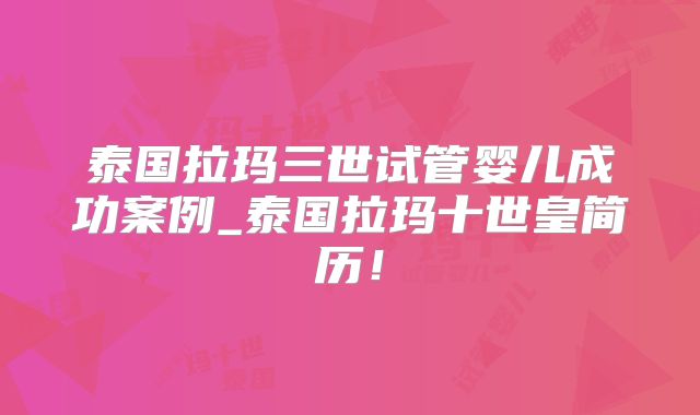 泰国拉玛三世试管婴儿成功案例_泰国拉玛十世皇简历!
