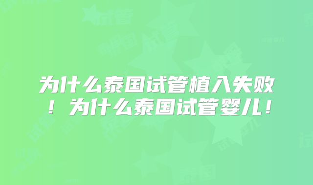 为什么泰国试管植入失败！为什么泰国试管婴儿！