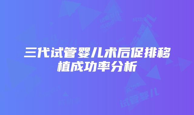 三代试管婴儿术后促排移植成功率分析