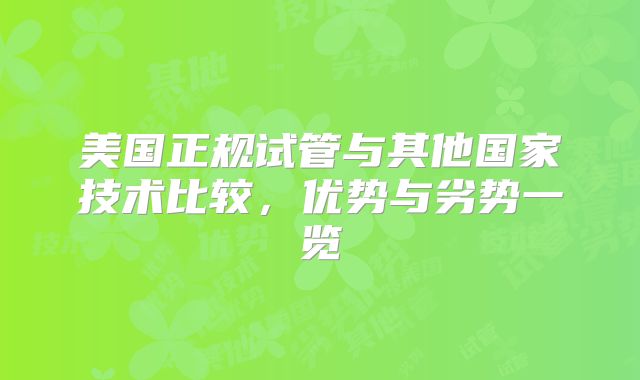 美国正规试管与其他国家技术比较,优势与劣势一览