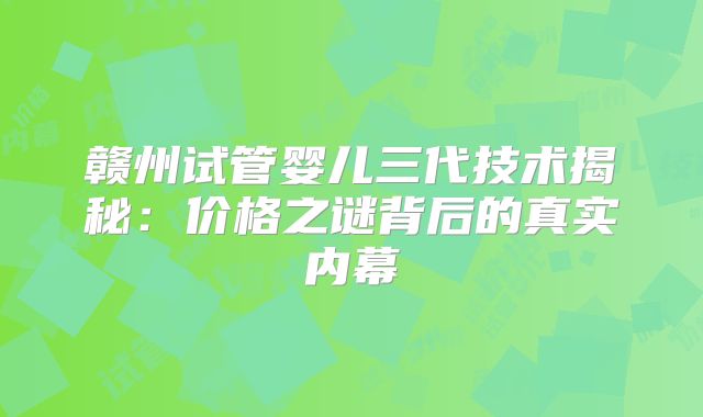 赣州试管婴儿三代技术揭秘：价格之谜背后的真实内幕