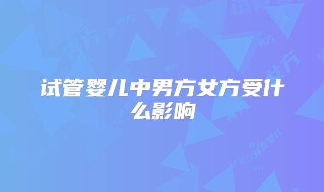 试管婴儿中男方女方受什么影响