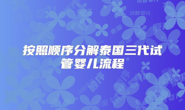 按照顺序分解泰国三代试管婴儿流程