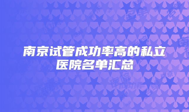 南京试管成功率高的私立医院名单汇总