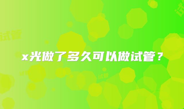 x光做了多久可以做试管?