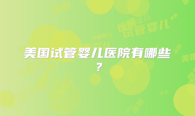 美国试管婴儿医院有哪些？