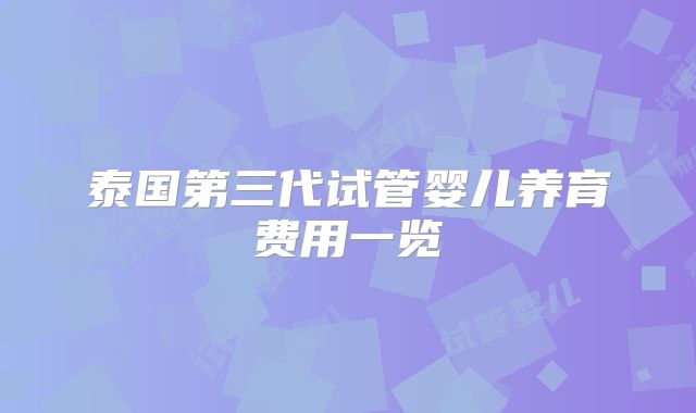 泰国第三代试管婴儿养育费用一览