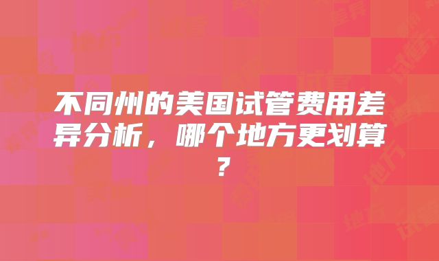 不同州的美国试管费用差异分析,哪个地方更划算?