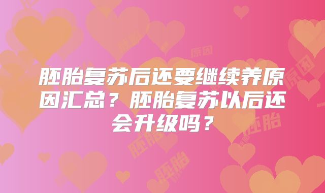 胚胎复苏后还要继续养原因汇总？胚胎复苏以后还会升级吗？