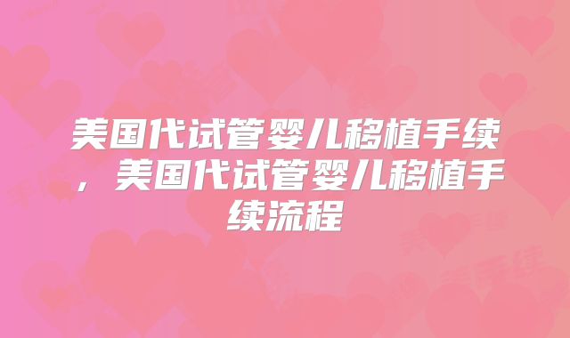 美国代试管婴儿移植手续，美国代试管婴儿移植手续流程