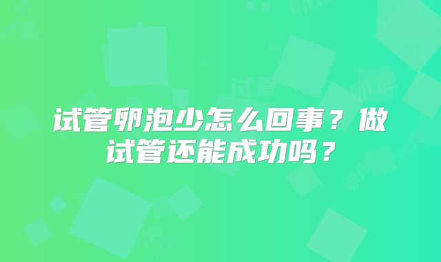 试管卵泡少怎么回事？做试管还能成功吗？