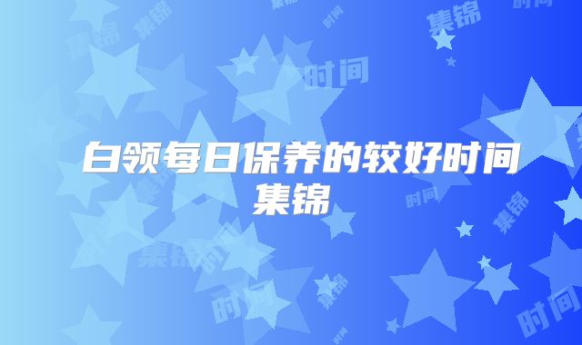 ​白领每日保养的较好时间集锦