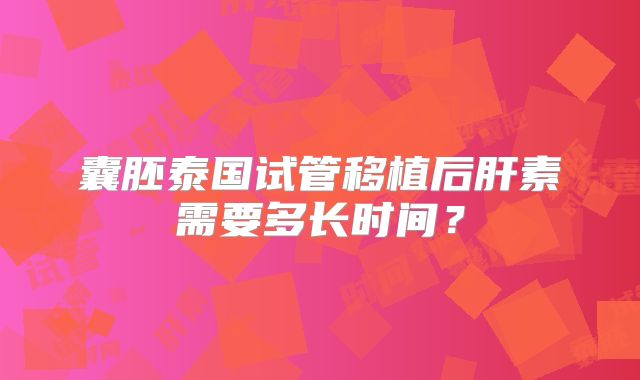 囊胚泰国试管移植后肝素需要多长时间？