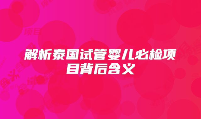 解析泰国试管婴儿必检项目背后含义