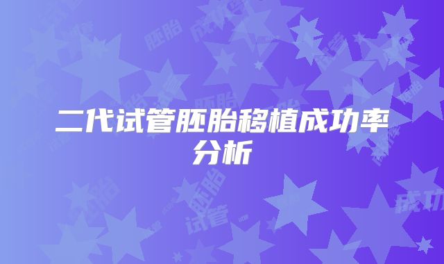 二代试管胚胎移植成功率分析