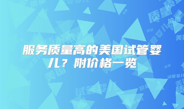 服务质量高的美国试管婴儿?附价格一览