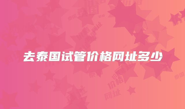 去泰国试管价格网址多少