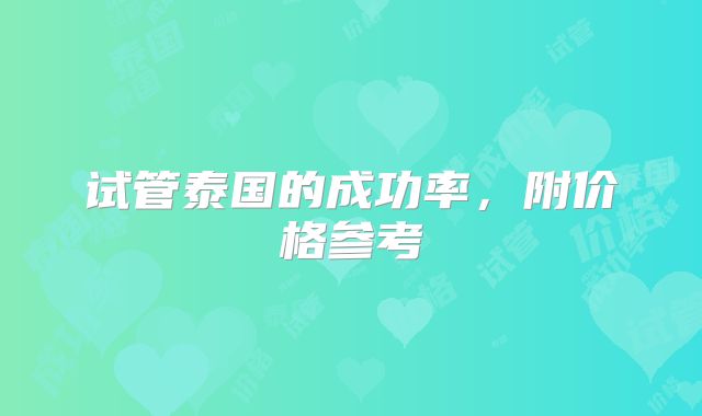 试管泰国的成功率，附价格参考