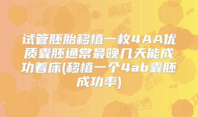 试管胚胎移植一枚4AA优质囊胚通常最晚几天能成功着床(移植一个4ab囊胚成功率)