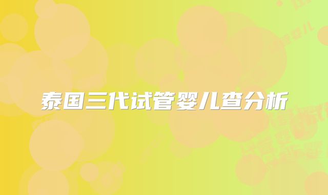 泰国三代试管婴儿查分析