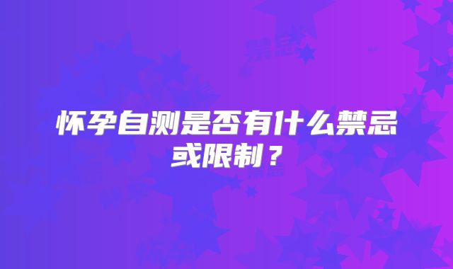 怀孕自测是否有什么禁忌或限制?