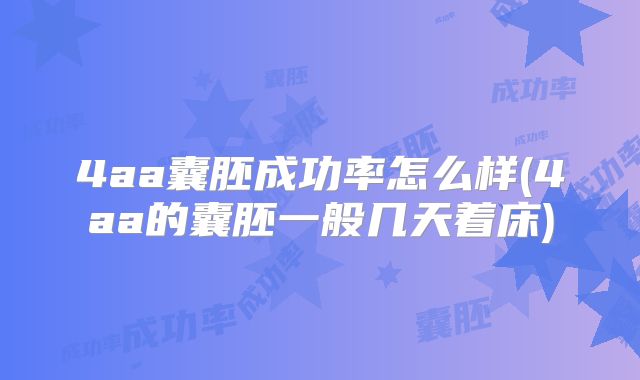 4aa囊胚成功率怎么样(4aa的囊胚一般几天着床)