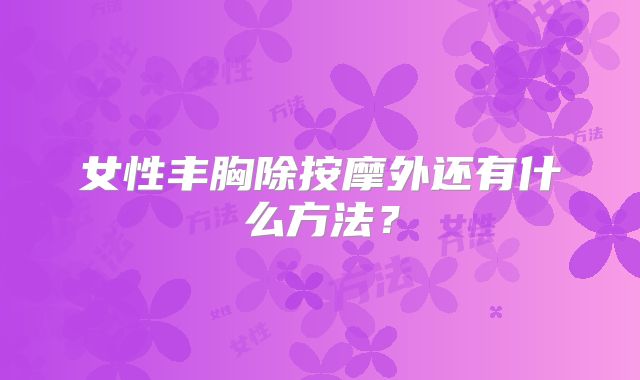 女性丰胸除按摩外还有什么方法?