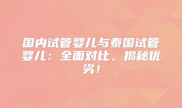国内试管婴儿与泰国试管婴儿:全面对比,揭秘优劣!