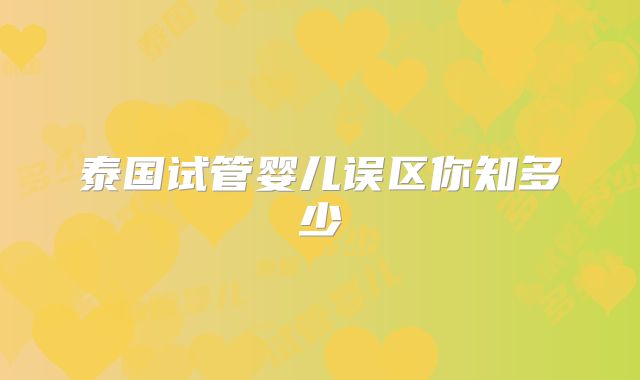 泰国试管婴儿误区你知多少