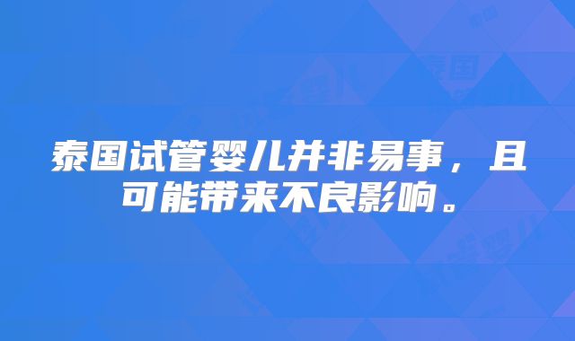 泰国试管婴儿并非易事，且可能带来不良影响。
