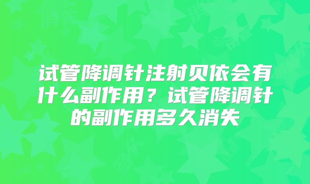 试管降调针注射贝依会有什么副作用？试管降调针的副作用多久消失