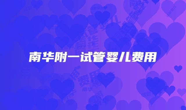南华附一试管婴儿费用