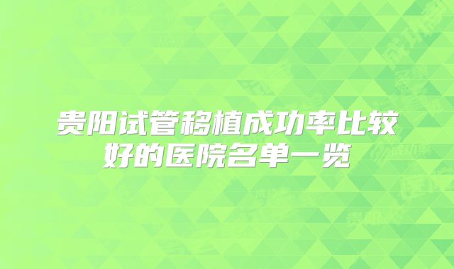 贵阳试管移植成功率比较好的医院名单一览