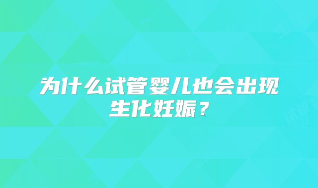 为什么试管婴儿也会出现生化妊娠？