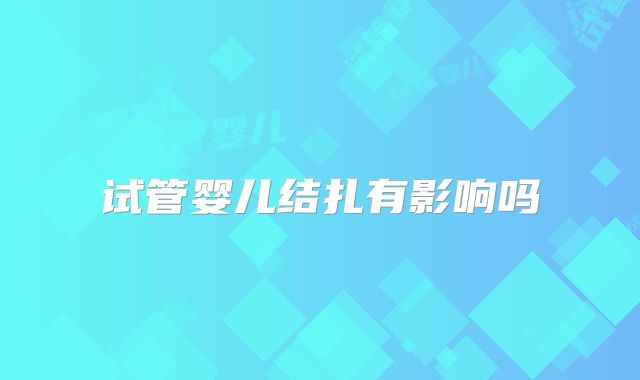 试管婴儿结扎有影响吗