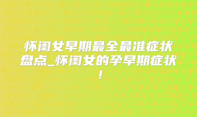怀闺女早期最全最准症状盘点_怀闺女的孕早期症状!