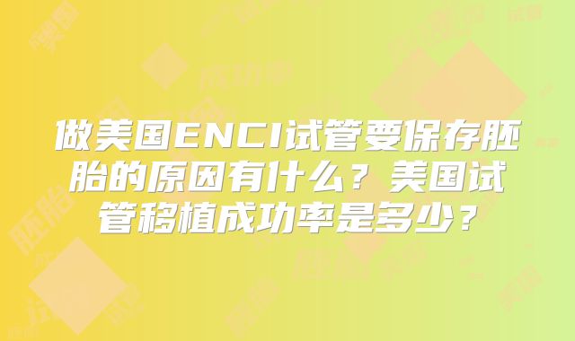 做美国ENCI试管要保存胚胎的原因有什么？美国试管移植成功率是多少？
