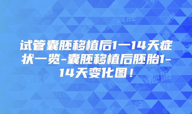 试管囊胚移植后1一14天症状一览-囊胚移植后胚胎1-14天变化图！