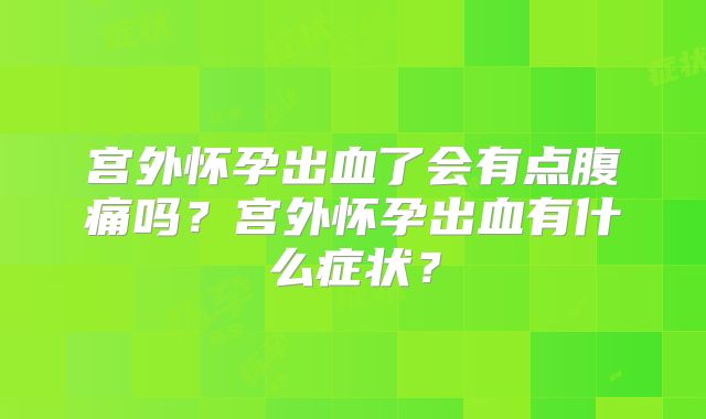 宫外怀孕出血了会有点腹痛吗？宫外怀孕出血有什么症状？