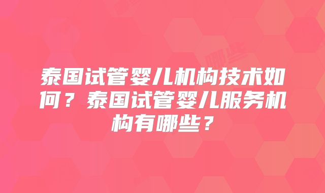 泰国试管婴儿机构技术如何？泰国试管婴儿服务机构有哪些？