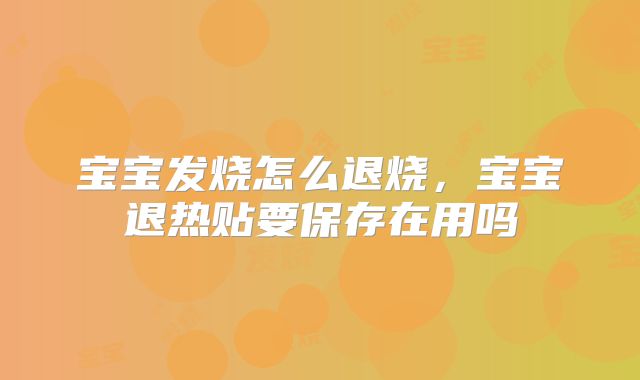 宝宝发烧怎么退烧,宝宝退热贴要保存在用吗