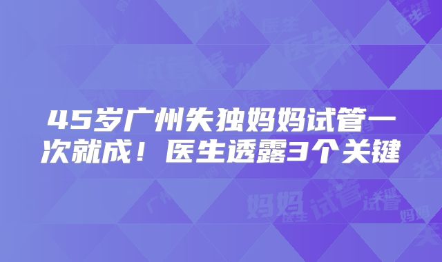 45岁广州失独妈妈试管一次就成！医生透露3个关键