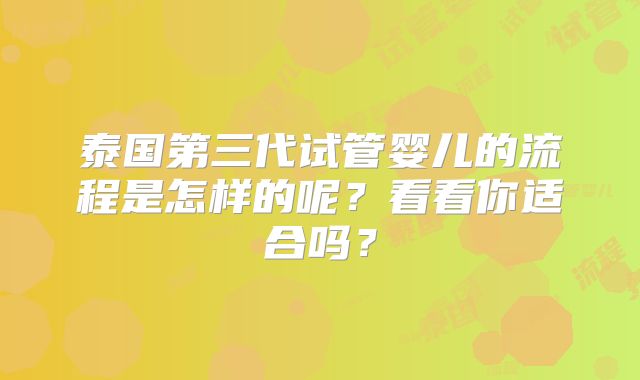 泰国第三代试管婴儿的流程是怎样的呢？看看你适合吗？