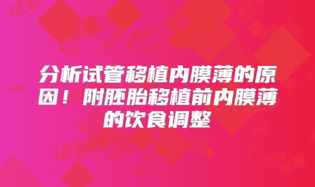 分析试管移植内膜薄的原因！附胚胎移植前内膜薄的饮食调整