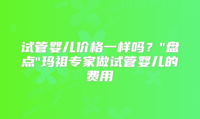 试管婴儿价格一样吗？