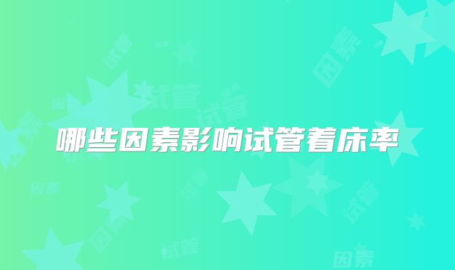 哪些因素影响试管着床率