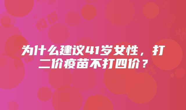 为什么建议41岁女性，打二价疫苗不打四价？