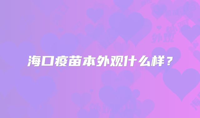 海口疫苗本外观什么样?