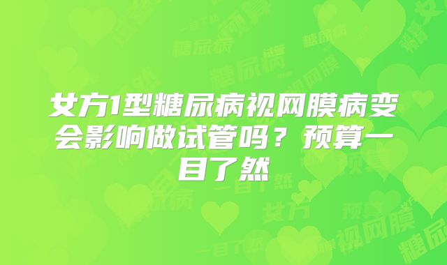 女方1型糖尿病视网膜病变会影响做试管吗？预算一目了然
